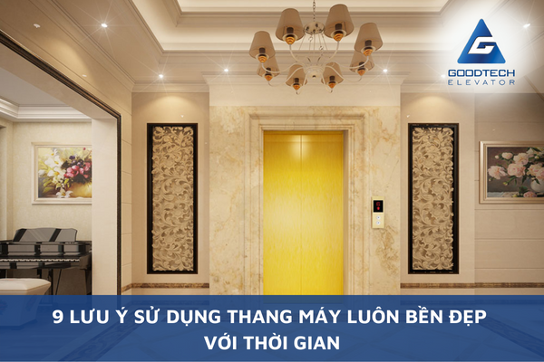 9 Lưu Ý Sử Dụng Thang Máy Luôn Bền Đẹp Với Thời Gian