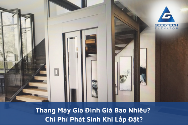 Thang Máy Gia Đình Giá Bao Nhiêu? Chi Phí Phát Sinh Khi Lắp Đặt?