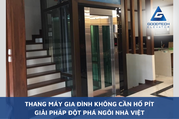 Thang Máy Gia Đình Không Cần Hố Pit - Giải Pháp Đột Phá Ngôi Nhà Việt