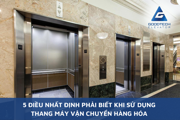 5 Điều Nhất Định Phải Biết Khi Sử Dụng Thang Máy Vận Chuyển Hàng Hóa