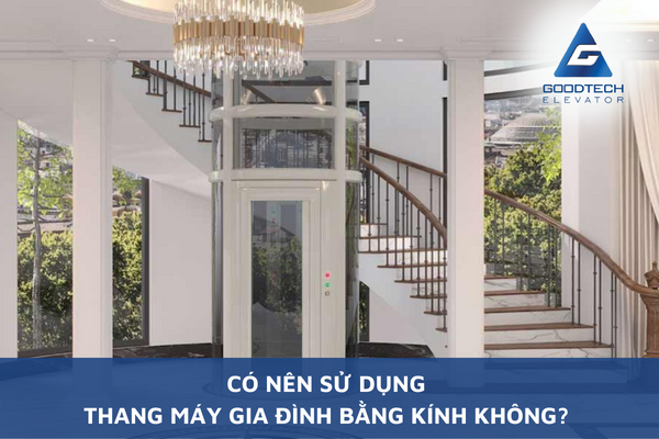 [Giải Mã Thắc Mắc] Có Nên Sử Dụng Thang Máy Gia Đình Bằng Kính?