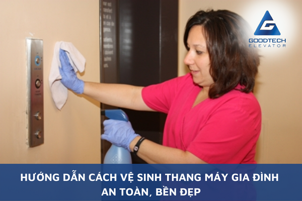 Hướng Dẫn Cách Vệ Sinh Thang Máy Gia Đình An Toàn, Bền Đẹp