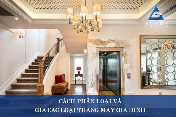 Cách Phân Loại Và Giá Các Loại Thang Máy Gia Đình