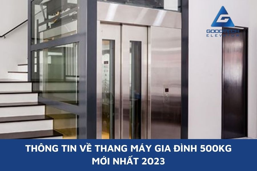 Thông Tin Về Thang Máy Gia Đình 500kg Mới Nhất 2023