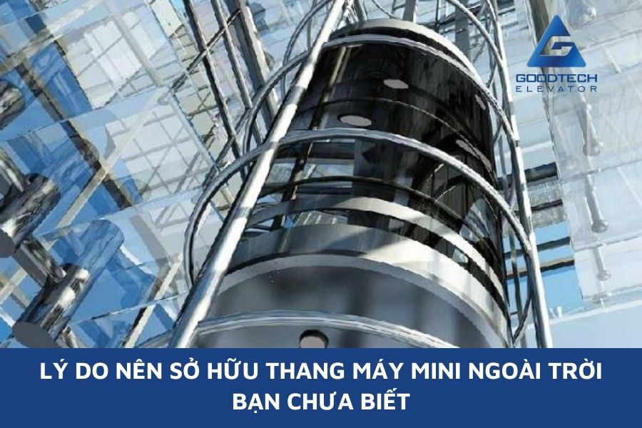 Lý Do Nên Sở Hữu Thang Máy Mini Ngoài Trời Bạn Chưa Biết